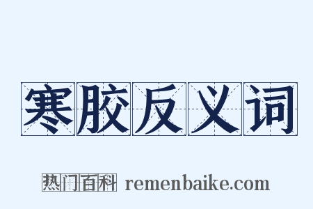 寒胶反义词是什么意思的图片